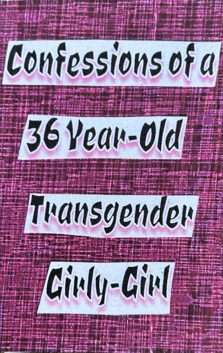 Confessions of a 36 Year Old Transgender Girly Girl - Mini Zine