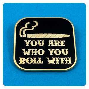 You Are Who You Roll With - Enamel Pin