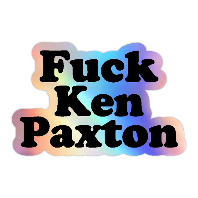 Fuck Ken Paxton Holographic Sticker