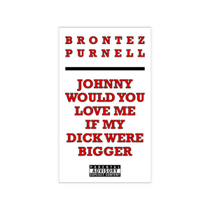 Johnny Would You Love Me If My Dick Were Bigger