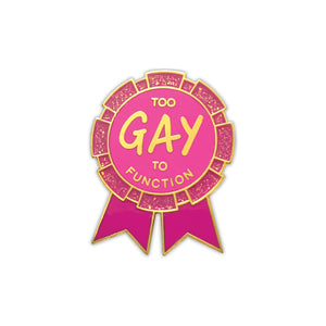 Enamel pin of a pink sparkly prize ribbon that says "too GAY to function" in gold lettering
